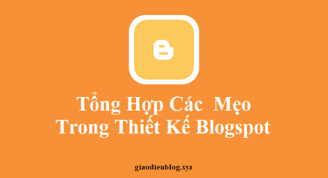 Tổng hợp các mẹo trong chỉnh sửa, thiết kế blogspot