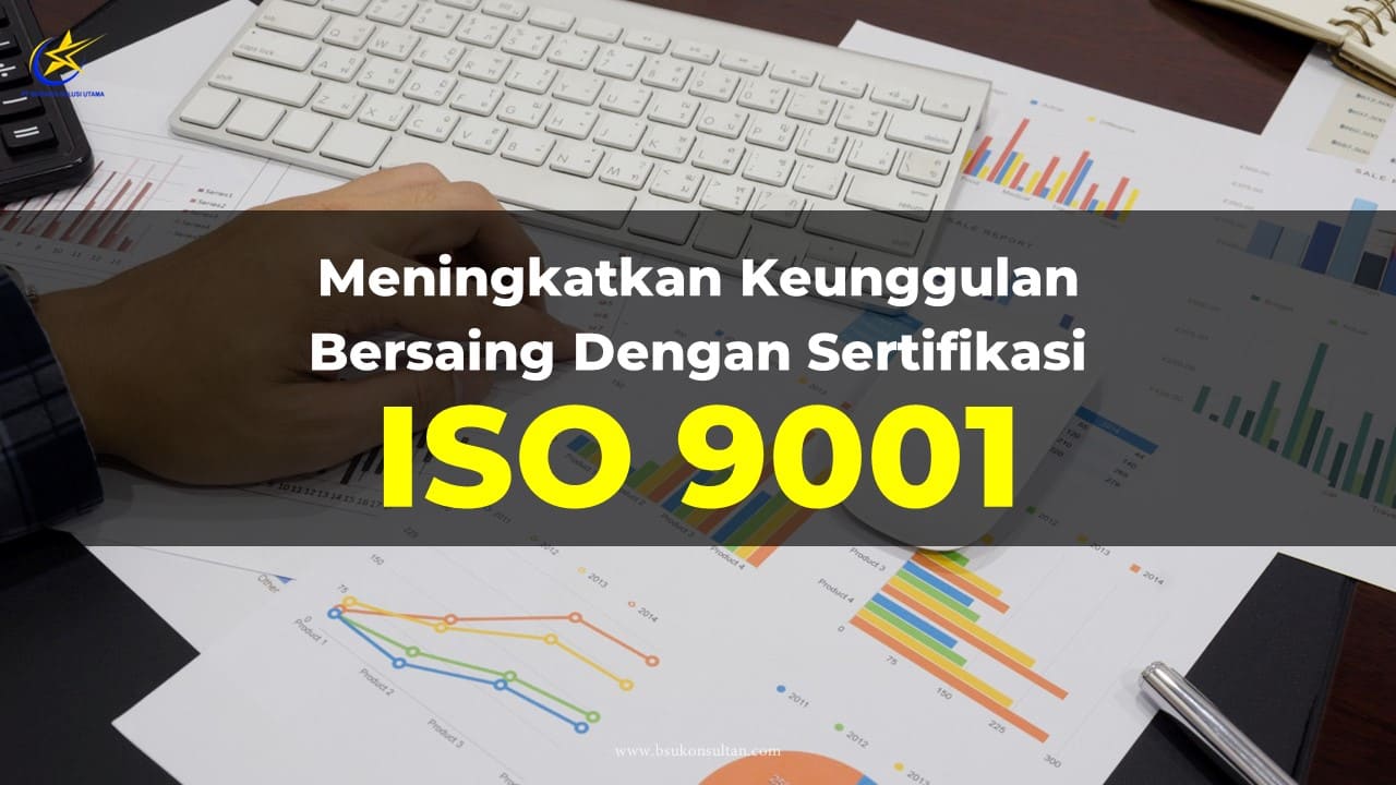 Meningkatkan Keunggulan Bersaing dengan Sertifikasi ISO 9001