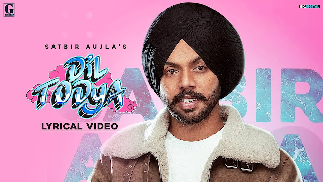 Dil Todeya (Lyrics) - Satbir Aujla