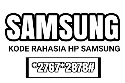 Kumpulan Kode Rahasia Samsung Beserta Fungsi Dan Kegunaannya (Semua Tipe)