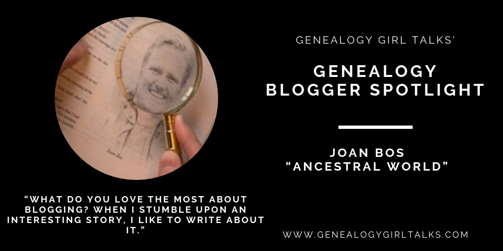 Genealogy Blogger Spotlight: Joan Bos - Ancestral World from Genealogy Girl Talks 