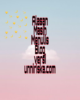 Alasan masih menulis blog versi unniriska.com