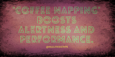 "Coffee napping" boosts alertness and performance.