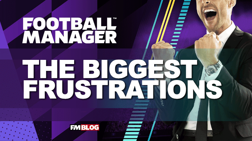 Biggest Frustrations of Football Manager