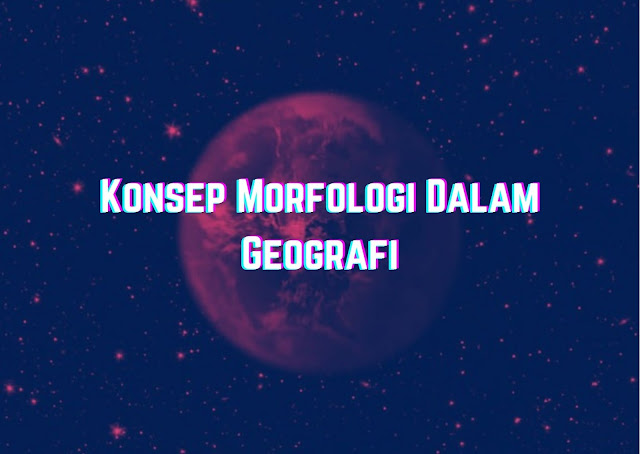 Konsep Morfologi Dalam Geografi