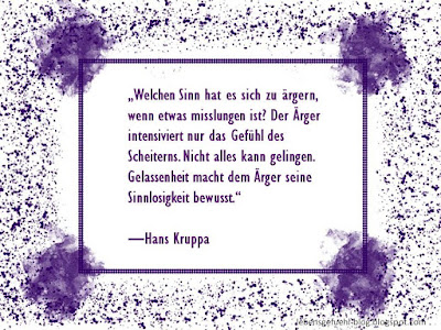 Wenn etwas nicht gelingt, Welchen Sinn hat es sich zu ärgern, wenn etwas misslungen ist? Der Ärger intensiviert nur das Gefühl des Scheiterns. Nicht alles kann gelingen. Gelassenheit macht dem Ärger seine Sinnlosigkeit bewusst, Hans Kruppa, visuelle zitate, weisheit, lebensgefühl blog, bild