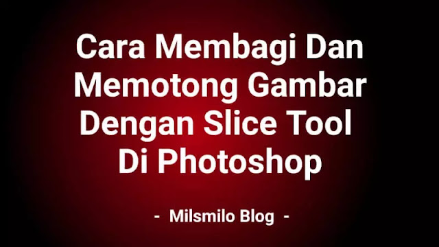 Cara membagi gabar menjadi banyak crop dan memotong gambar dengan Slice tool di photoshop, memotong gambar menjadi beberapa crop secara bersamaan pada objek foto dan gambar