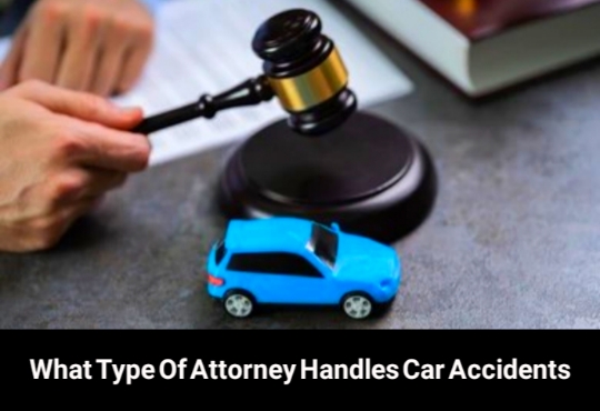 What Type Of Attorney Handles Car Accidents: 10 Things You Should Know.
