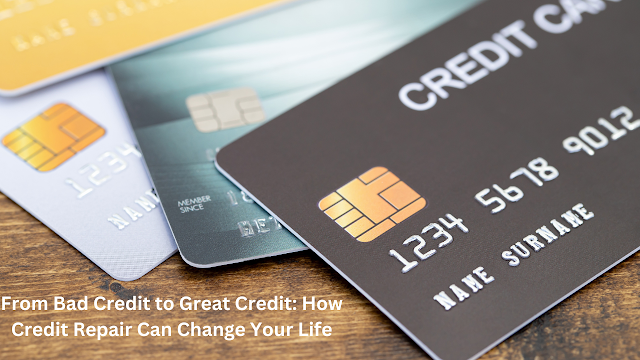From Bad Credit to Great Credit: How Credit Repair Can Change Your Life