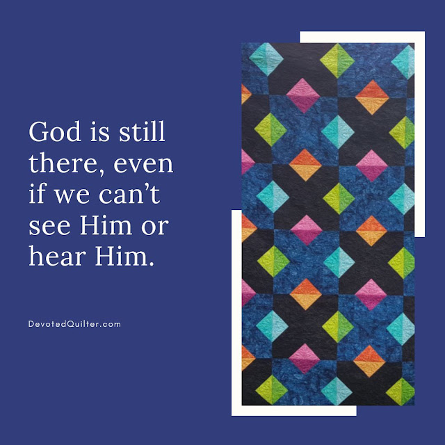 God is still there, even if we can’t see Him or hear Him | DevotedQuilter.com