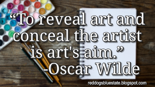 “To reveal art and conceal the artist is art's aim.” -Oscar WIlde