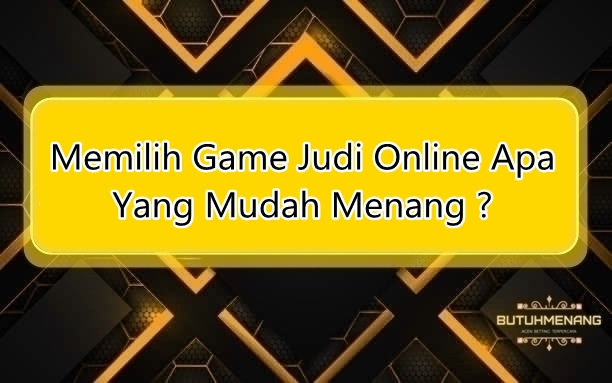 Memilih Game Judi Online Apa Yang Mudah Menang ?