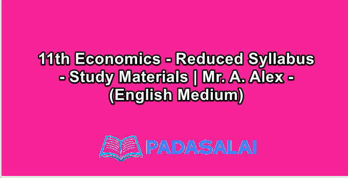 11th Economics - Reduced Syllabus - Study Materials | Mr. A. Alex - (English Medium)