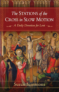 The Stations of the Cross in Slow Motion A Daily Devotion for Lent - Suzan M. Sammons