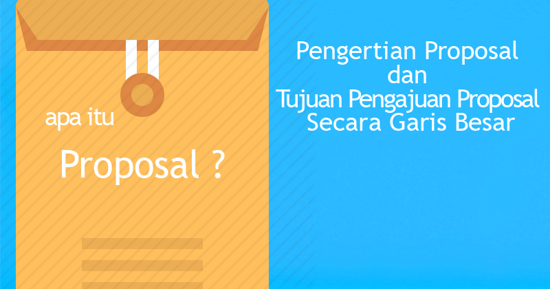 Pengertian Proposal dan Tujuan Pengajuan Proposal Secara 