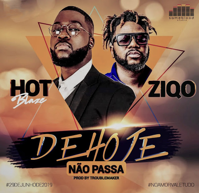 Hot Blaze e Ziqo - De Hoje Não Passa [Download]
