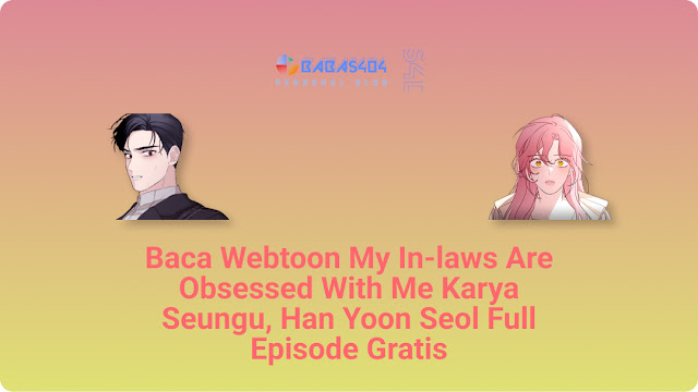 Baca Webtoon YMy In-laws Are Obsessed With Me Full Episode Gratis