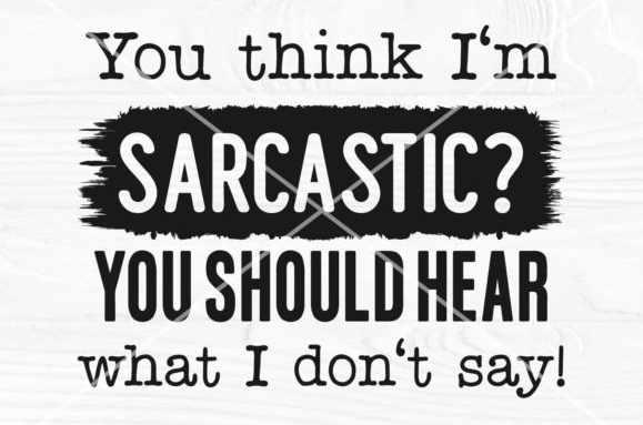 You Think I'm Sarcastic Funny Quote Svg