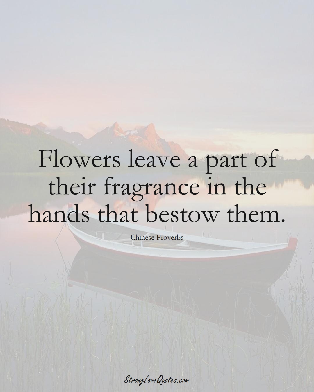 Flowers leave a part of their fragrance in the hands that bestow them. (Chinese Sayings);  #AsianSayings