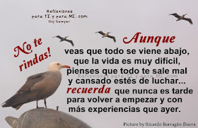 Aunque  veas que todo se viene abajo, que la vida es muy difícil... pienses que todo te sale mal y cansado estés de luchar...