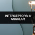 What are interceptors in Angular?