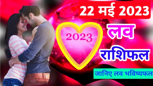 22 May 2023 Love Rashifal | 22 मई 2023 लव राशिफल