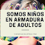 Reflexión | Somos niños en armadura de adultos. Feliz día del niño.