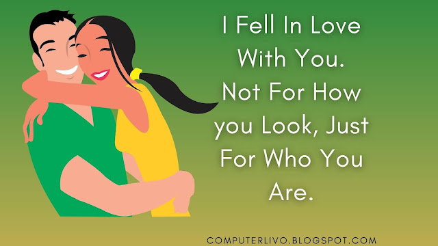 i Fell In Love With You. Not For How you Look, Just For Who You Are.