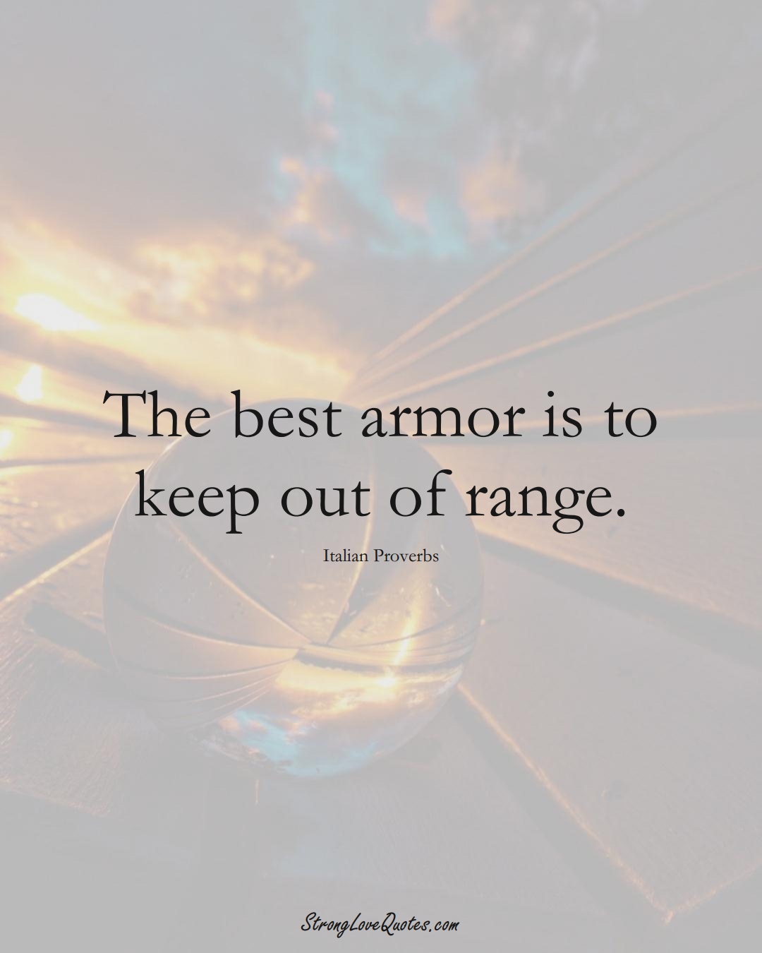 The best armor is to keep out of range. (Italian Sayings);  #EuropeanSayings