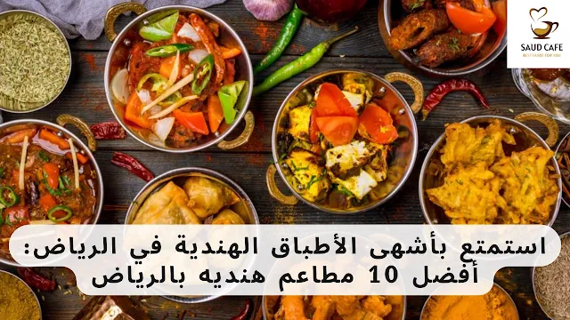 استمتع بأشهى الأطباق الهندية في الرياض أفضل 10 مطاعم هنديه بالرياض