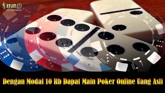 Dengan Modal 10 Rb Dapat Main Poker Online Uang Asli