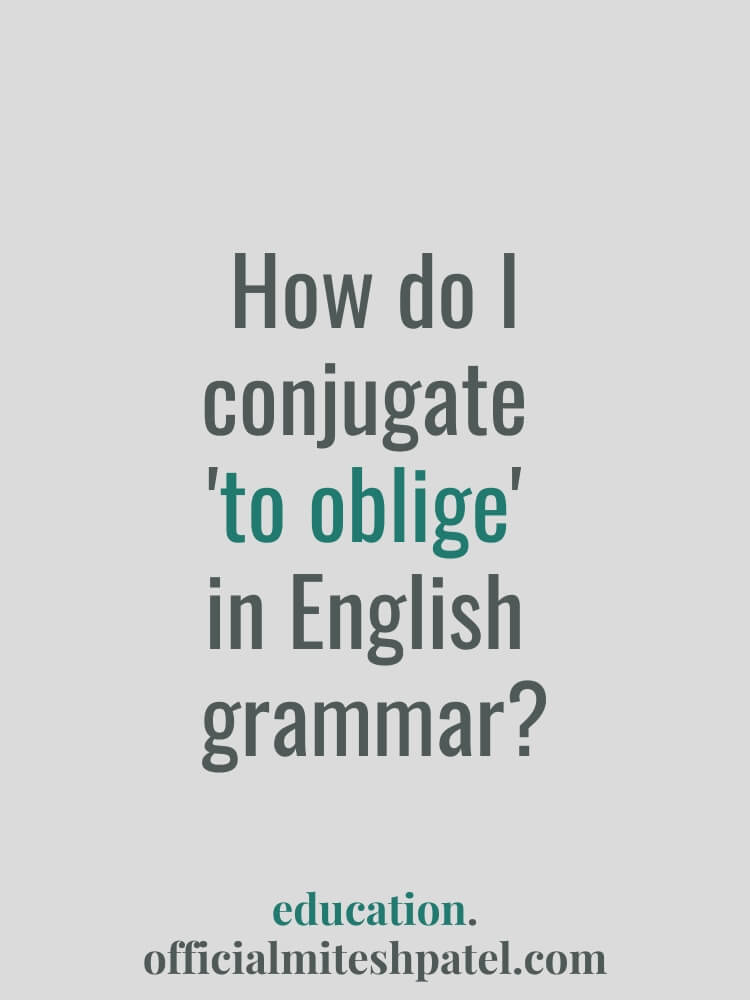 How do I conjugate to oblige in English  grammar