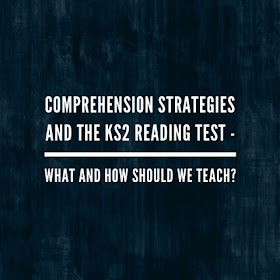 Comprehension Strategies And The KS2 Reading Test - What and How Should We Teach?