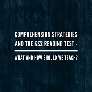 Comprehension Strategies And The KS2 Reading Test - What and How Should We Teach?