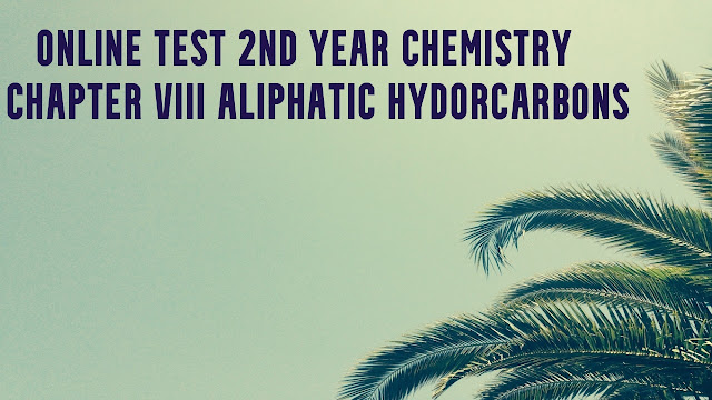 Online Test 2nd Year Chemistry Chapter VIII Aliphatic Hydorcarbons