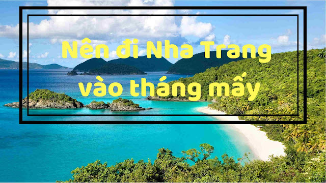 Bạn có biết nên du lịch Nha Trang vào tháng nào nhất không?