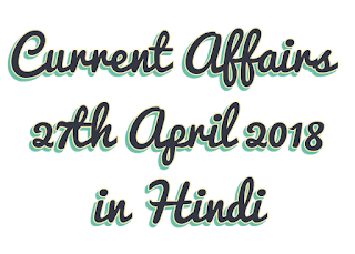 Today's Important Current Affairs in Hindi 27th April 2018