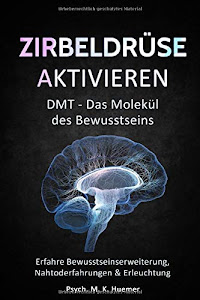 Zirbeldrüse aktivieren: DMT - Das Molekül des Bewusstseins: Erfahre Bewusstseinserweiterung, Nahtoderfahrungen & Erleuchtung |Drittes Auge öffnen: Das Tor in eine höhere Dimension und innerer Harmonie