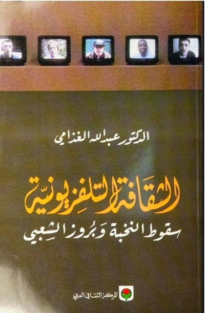 الثقافة التلفزيونية: سقوط النخبة وبروز الشعبي - عبد الله الغذامي