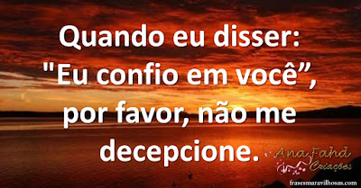 Quando eu disser: "Eu confio em você", por favor, não me decepcione.