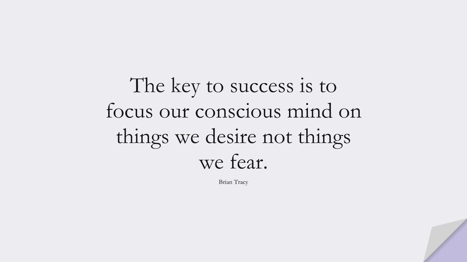 The key to success is to focus our conscious mind on things we desire not things we fear. (Brian Tracy);  #SuccessQuotes