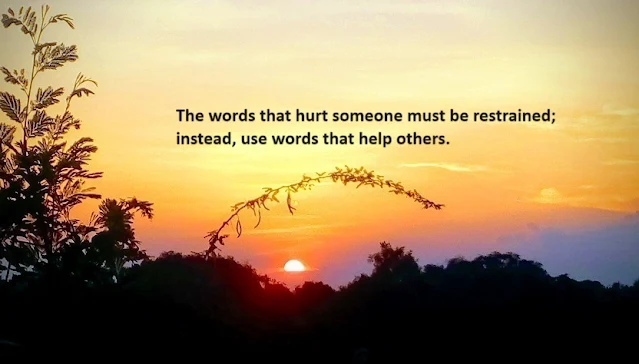 The words that hurt someone must be restrained; instead, use words that help others.