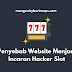 Penyebab Website Menjadi Incaran Hacker Slot