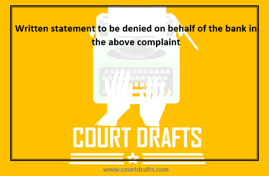 Written statement to be denied on behalf of the bank in the above complaint