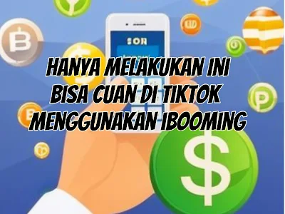 Hanya Melakukan Ini, Bisa Cuan di TikTok Menggunakan iBooming