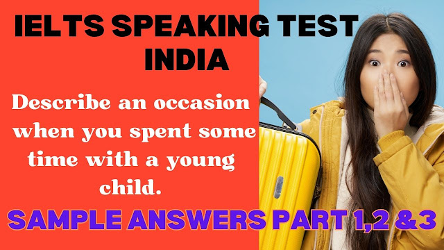Cue Card: Describe an occasion when you spent some time with a young child.  I IELTS Speaking Test Samples with Answers 2023 (INDIA)