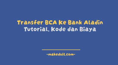 Transfer BCA Ke Bank Aladin: Cara, Biaya dan Kode