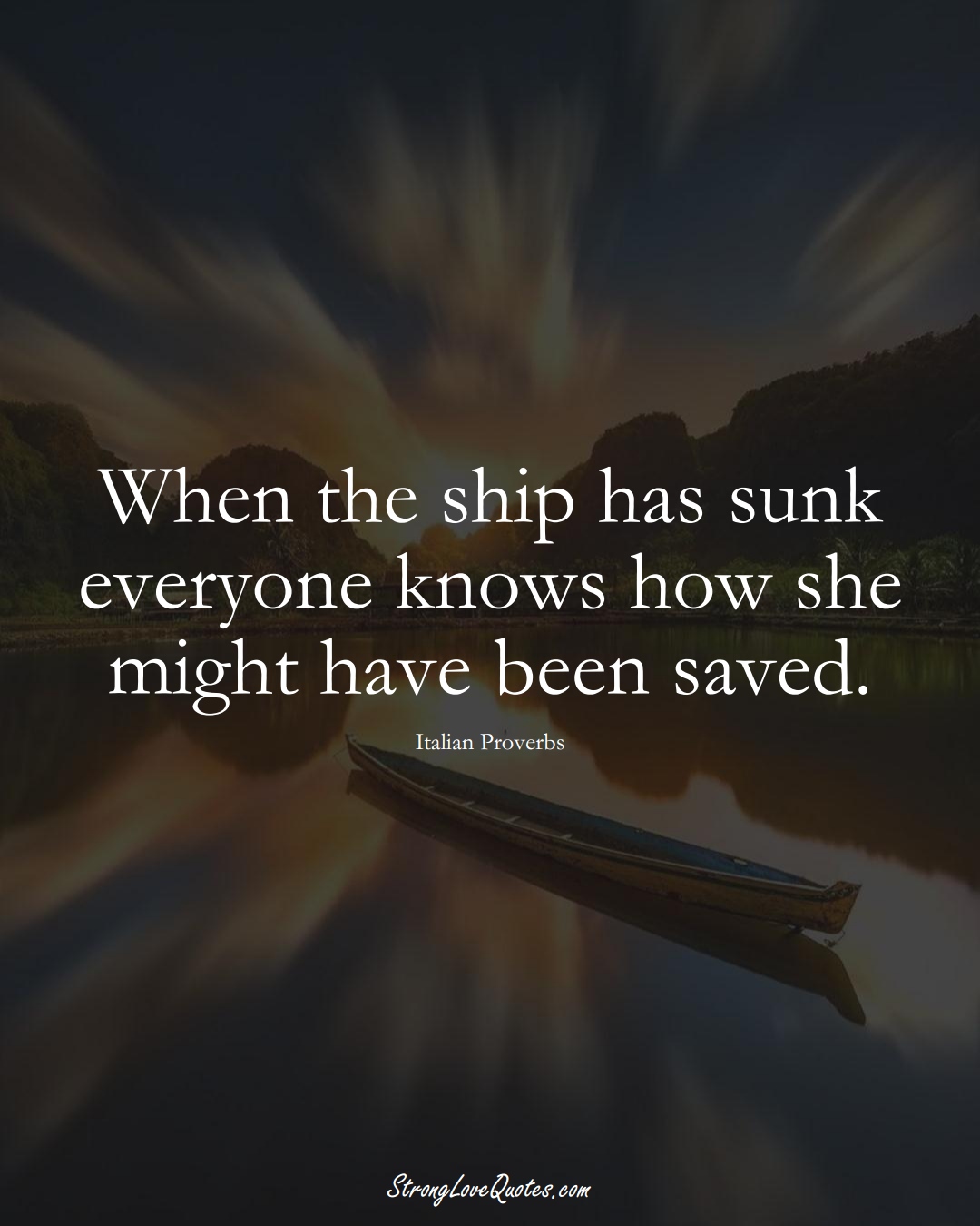 When the ship has sunk everyone knows how she might have been saved. (Italian Sayings);  #EuropeanSayings