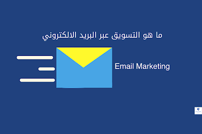 ما هو التسويق عبر البريد الالكتروني Email Marketing ؟ مزايا و عيوب التسويق عبر البريد الالكتروني