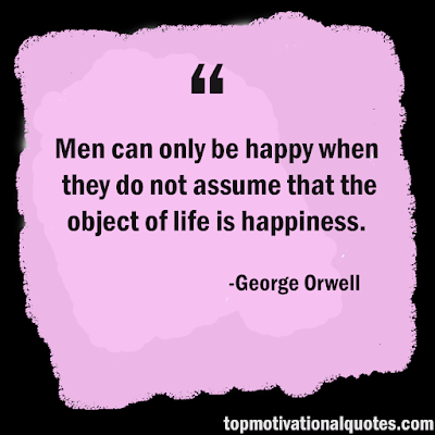Men can only be happy when they do not assume that the object of life is happiness. -George Orwell - Life Phrases with image